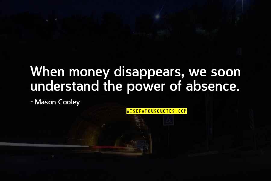 When I Disappear Quotes By Mason Cooley: When money disappears, we soon understand the power