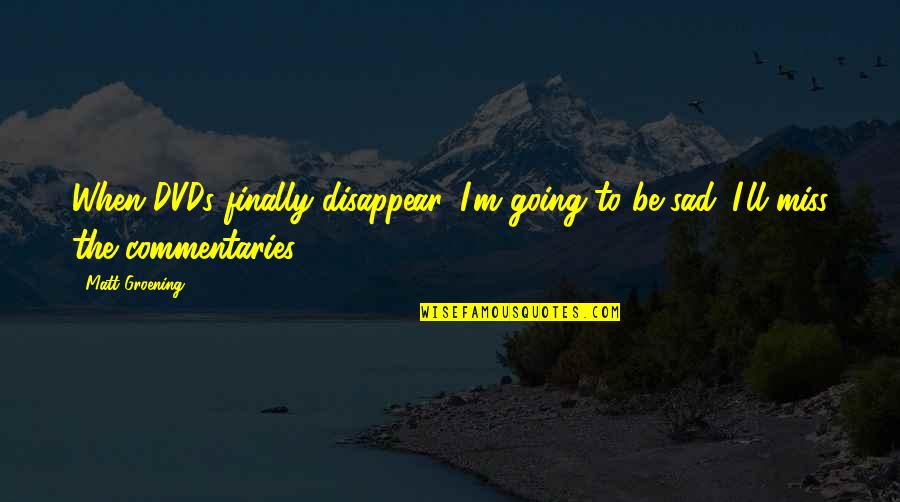 When I Disappear Quotes By Matt Groening: When DVDs finally disappear, I'm going to be