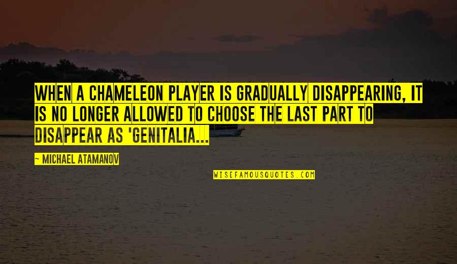 When I Disappear Quotes By Michael Atamanov: When a Chameleon player is gradually disappearing, it