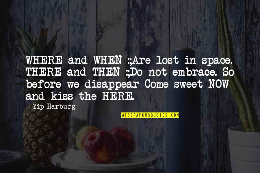 When I Disappear Quotes By Yip Harburg: WHERE and WHEN :;Are lost in space. THERE