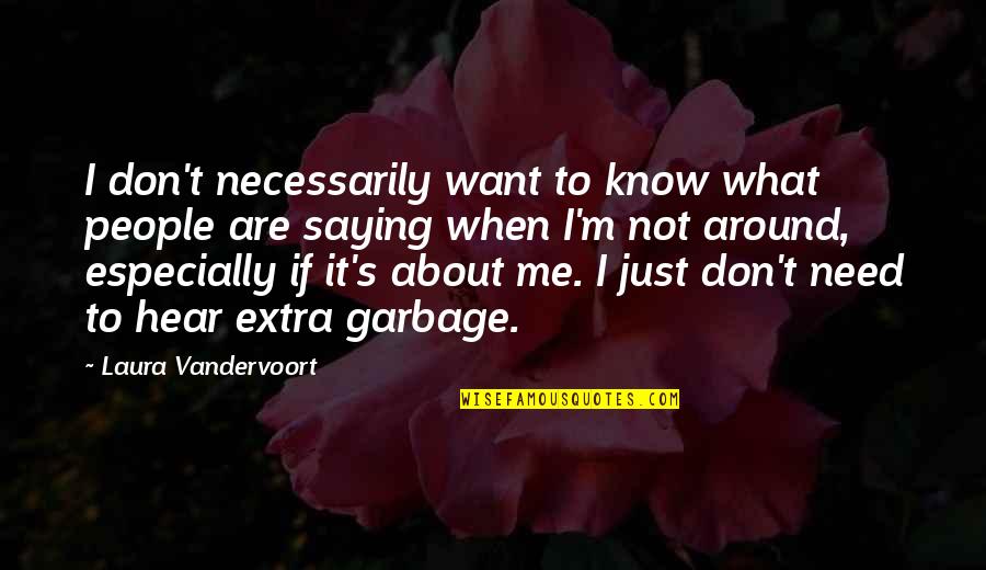 When I Don't Hear From You Quotes By Laura Vandervoort: I don't necessarily want to know what people