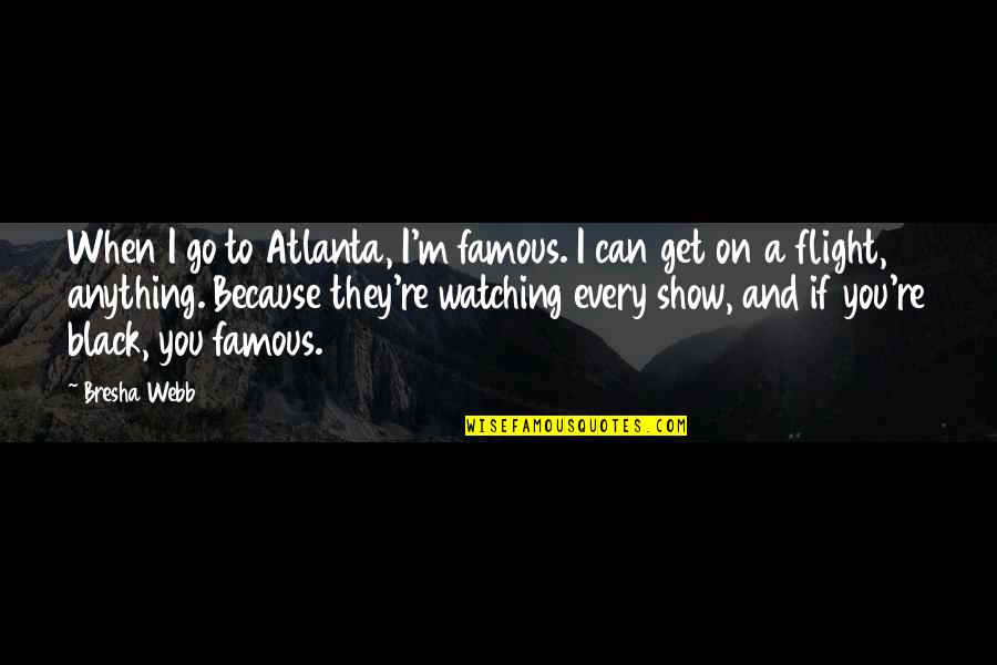 When I Famous Quotes By Bresha Webb: When I go to Atlanta, I'm famous. I