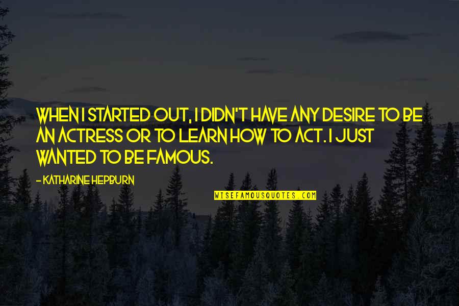 When I Famous Quotes By Katharine Hepburn: When I started out, I didn't have any