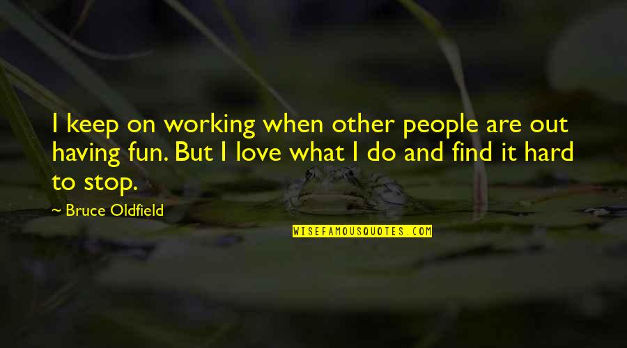 When I Find Love Quotes By Bruce Oldfield: I keep on working when other people are