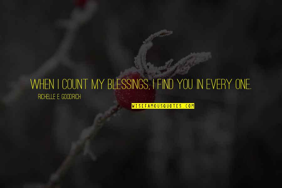 When I Find Love Quotes By Richelle E. Goodrich: When I count my blessings, I find you