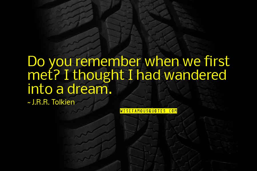 When I First Met You Quotes By J.R.R. Tolkien: Do you remember when we first met? I