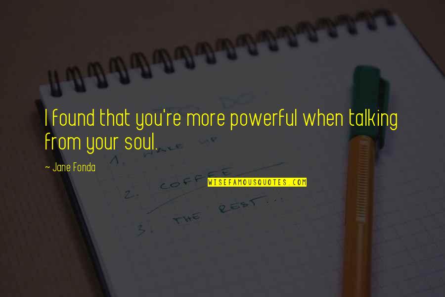 When I Found You Quotes By Jane Fonda: I found that you're more powerful when talking