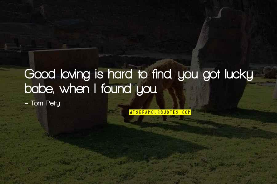 When I Found You Quotes By Tom Petty: Good loving is hard to find, you got