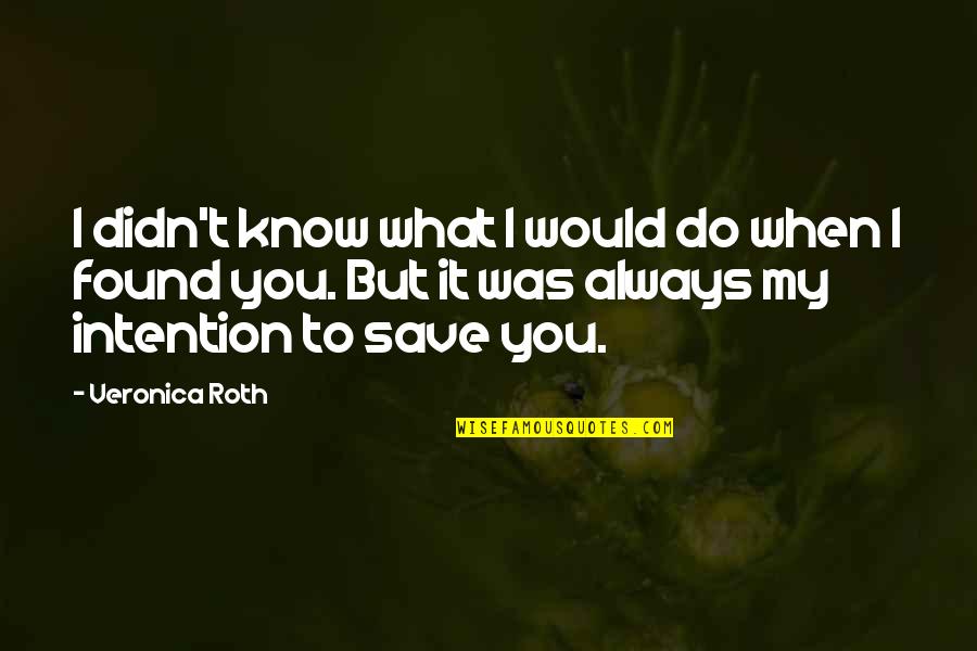 When I Found You Quotes By Veronica Roth: I didn't know what I would do when