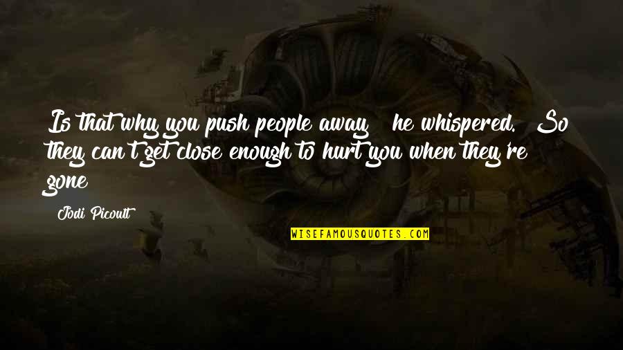 When I Get Hurt Quotes By Jodi Picoult: Is that why you push people away?" he