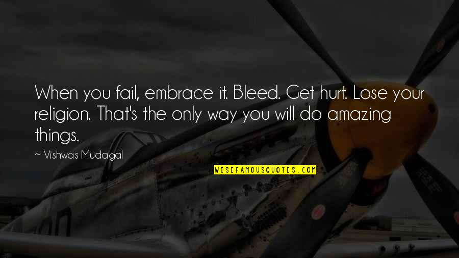 When I Get Hurt Quotes By Vishwas Mudagal: When you fail, embrace it. Bleed. Get hurt.