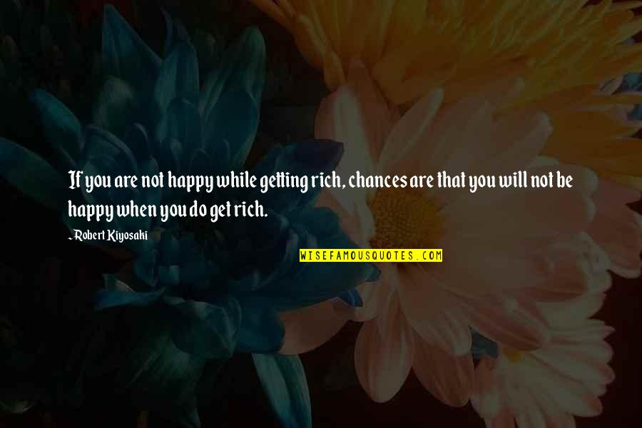 When I Get Rich Quotes By Robert Kiyosaki: If you are not happy while getting rich,