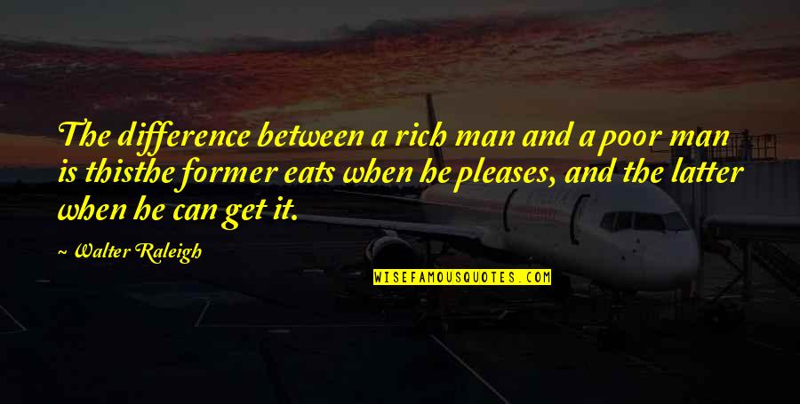 When I Get Rich Quotes By Walter Raleigh: The difference between a rich man and a