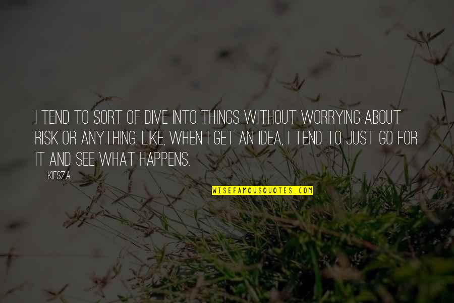 When I Get To See You Quotes By Kiesza: I tend to sort of dive into things