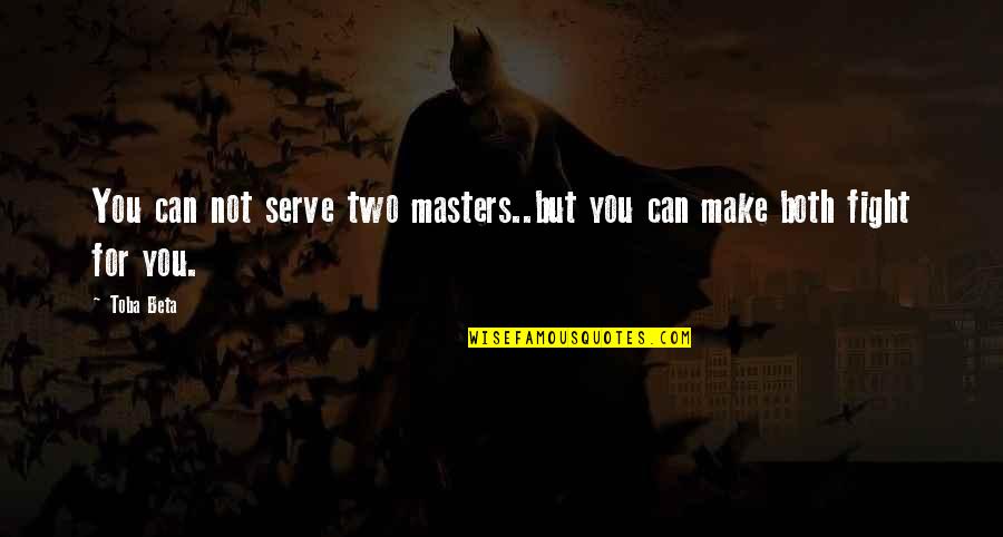 When I Get To The End Of My Life Quote Quotes By Toba Beta: You can not serve two masters..but you can