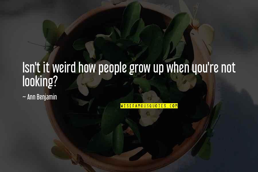 When I Grow Old Quotes By Ann Benjamin: Isn't it weird how people grow up when