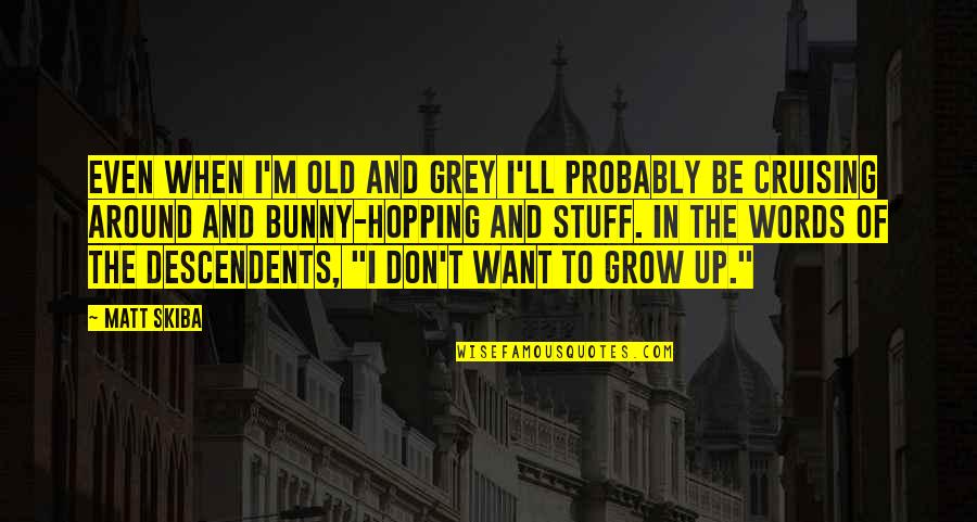 When I Grow Old Quotes By Matt Skiba: Even when I'm old and grey I'll probably