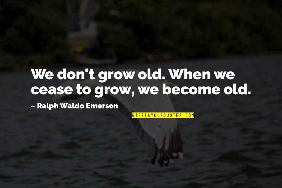 When I Grow Old Quotes By Ralph Waldo Emerson: We don't grow old. When we cease to