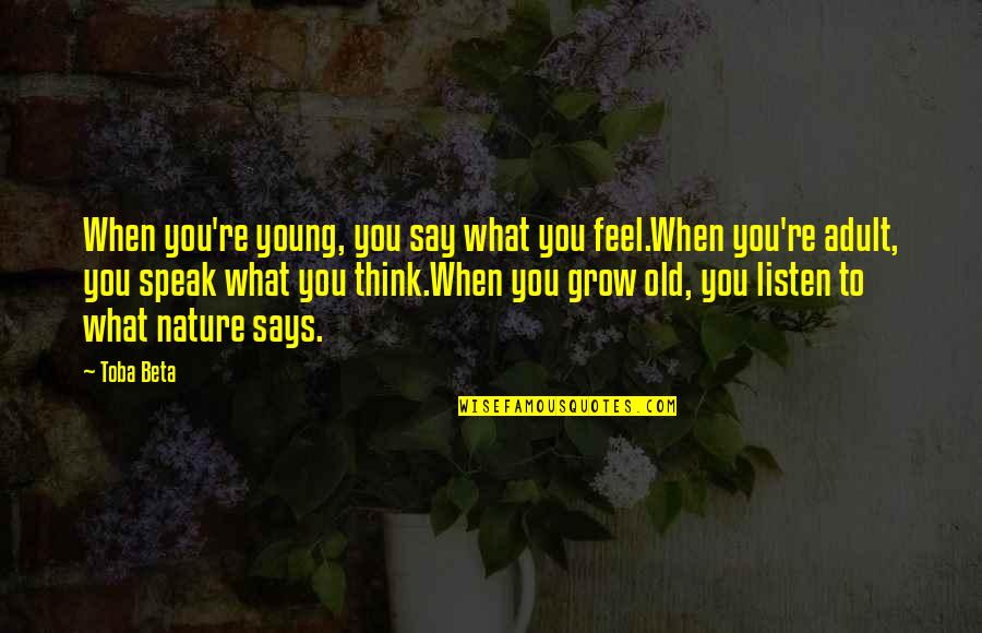 When I Grow Old Quotes By Toba Beta: When you're young, you say what you feel.When