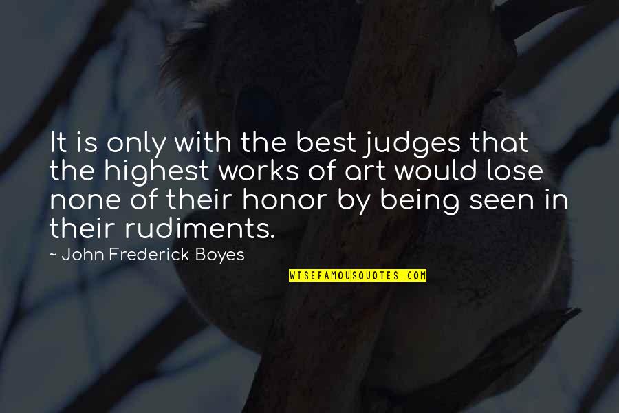 When I Is Replaced By We Quotes By John Frederick Boyes: It is only with the best judges that