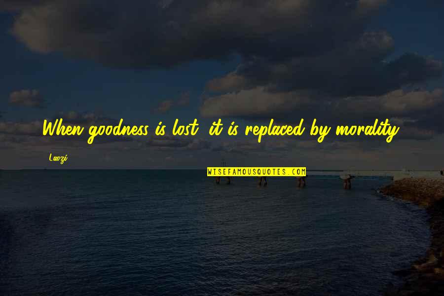 When I Is Replaced By We Quotes By Laozi: When goodness is lost, it is replaced by