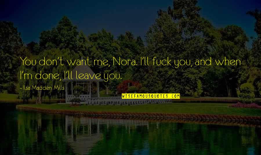 When I Leave You Quotes By Ilsa Madden-Mills: You don't want me, Nora. I'll fuck you,