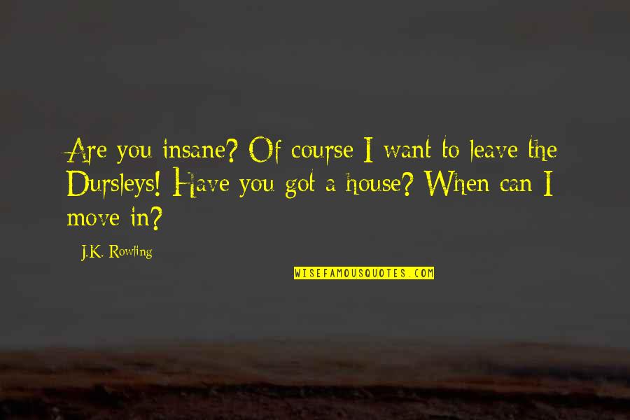 When I Leave You Quotes By J.K. Rowling: Are you insane? Of course I want to