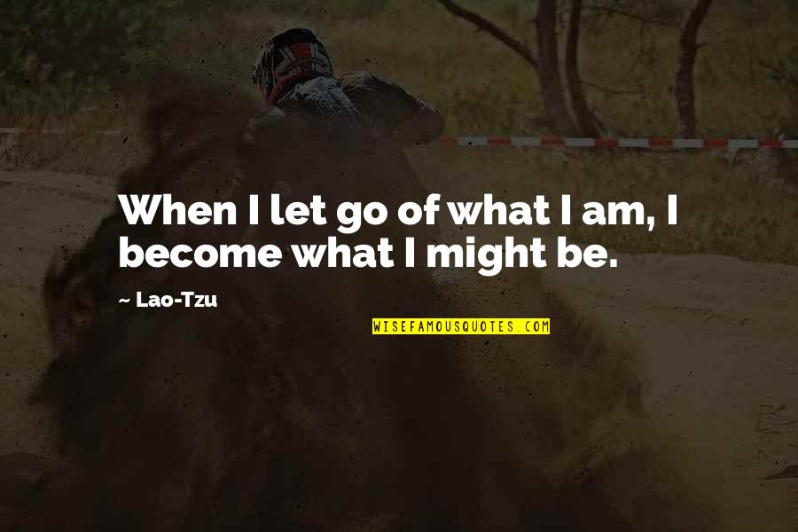 When I Let Go Quotes By Lao-Tzu: When I let go of what I am,