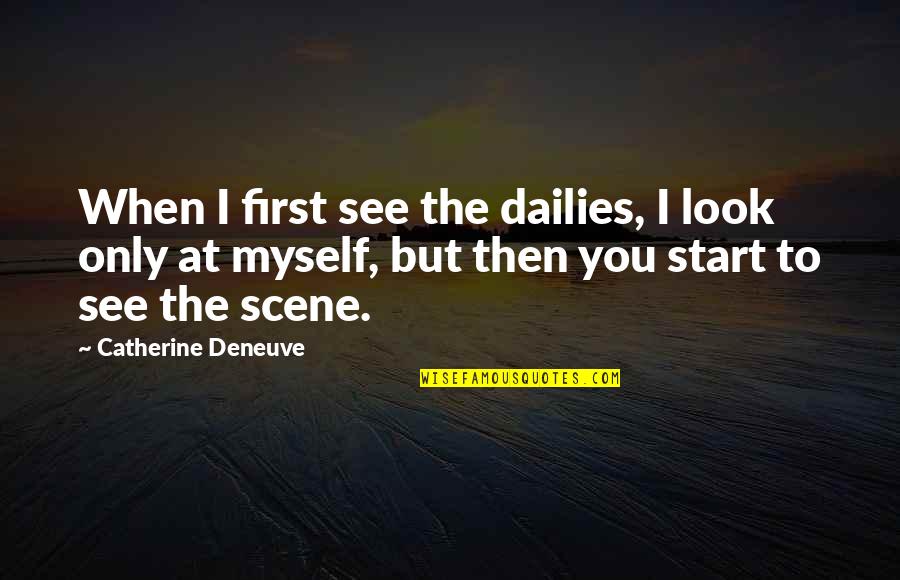 When I Look At You Quotes By Catherine Deneuve: When I first see the dailies, I look