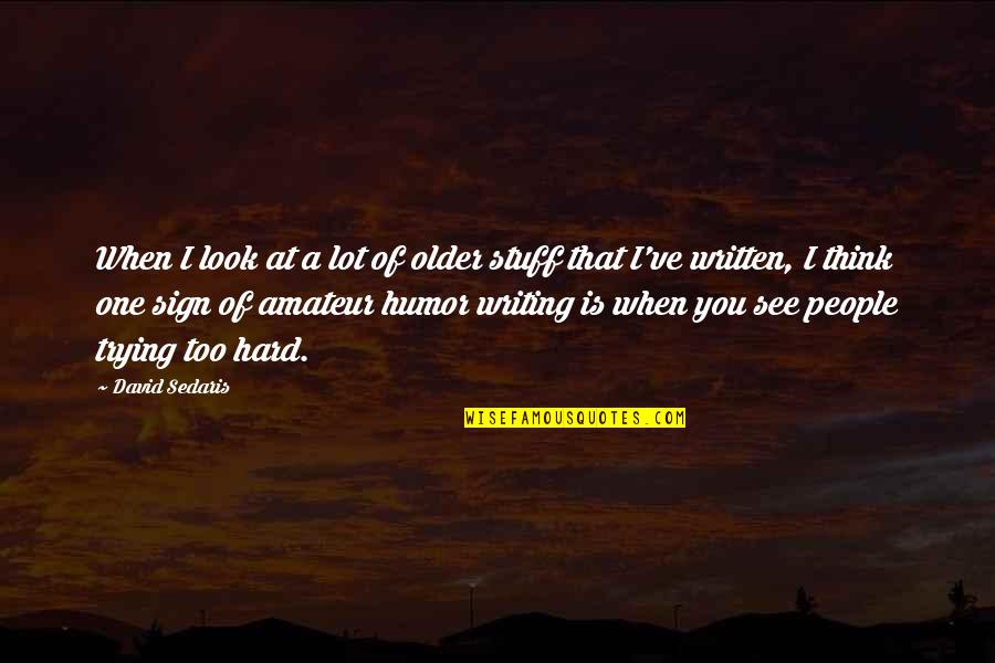 When I Look At You Quotes By David Sedaris: When I look at a lot of older