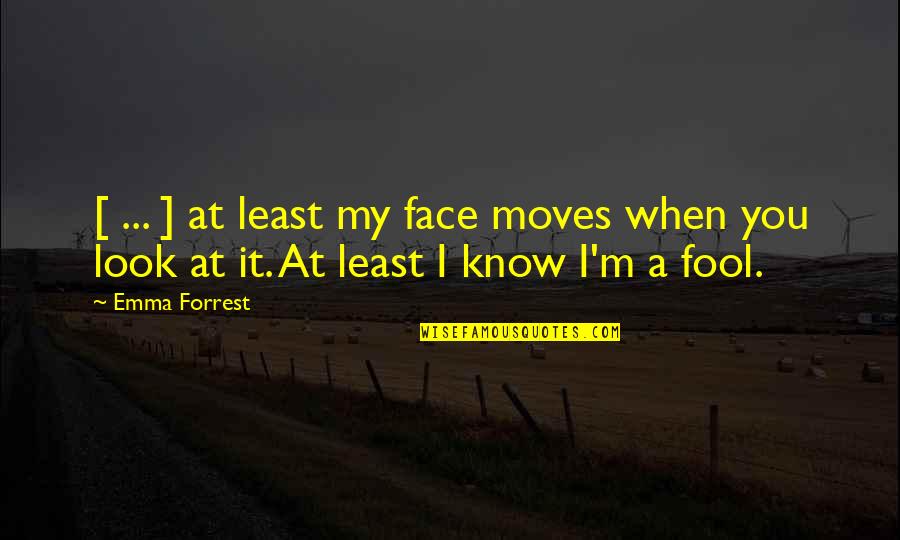 When I Look At You Quotes By Emma Forrest: [ ... ] at least my face moves
