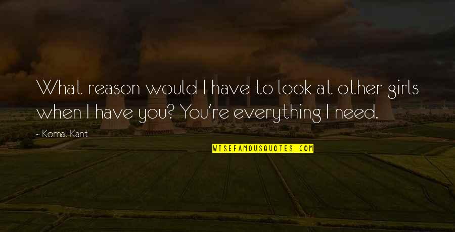 When I Look At You Quotes By Komal Kant: What reason would I have to look at