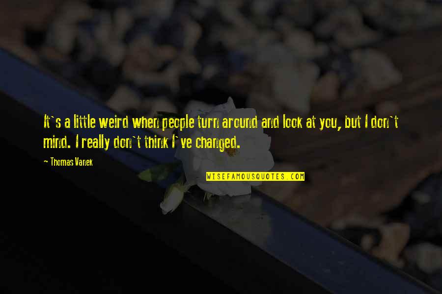 When I Look At You Quotes By Thomas Vanek: It's a little weird when people turn around