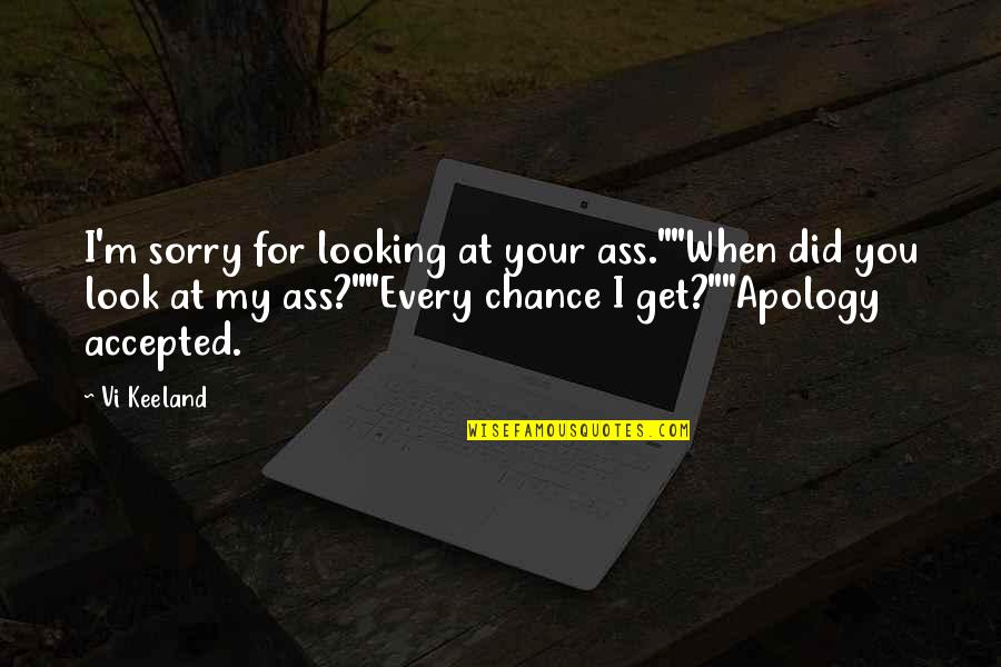 When I Look At You Quotes By Vi Keeland: I'm sorry for looking at your ass.""When did