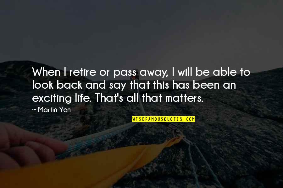 When I Look Back Quotes By Martin Yan: When I retire or pass away, I will