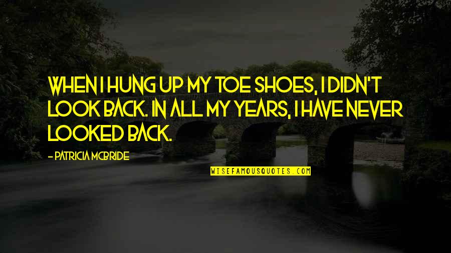 When I Look Back Quotes By Patricia McBride: When I hung up my toe shoes, I