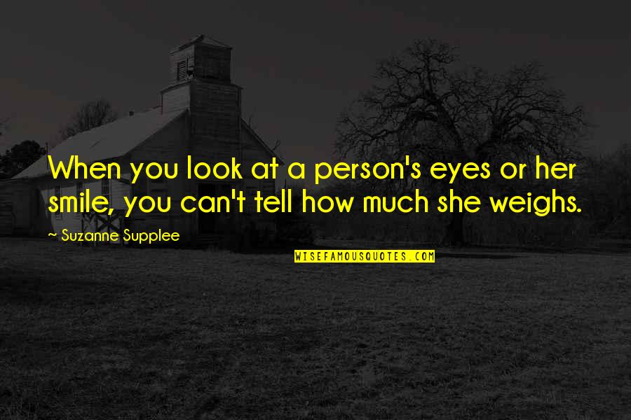 When I Look In Her Eyes Quotes By Suzanne Supplee: When you look at a person's eyes or When I Look In Her Eyes Quotes By Suzanne Supplee: When you look at a person's eyes or