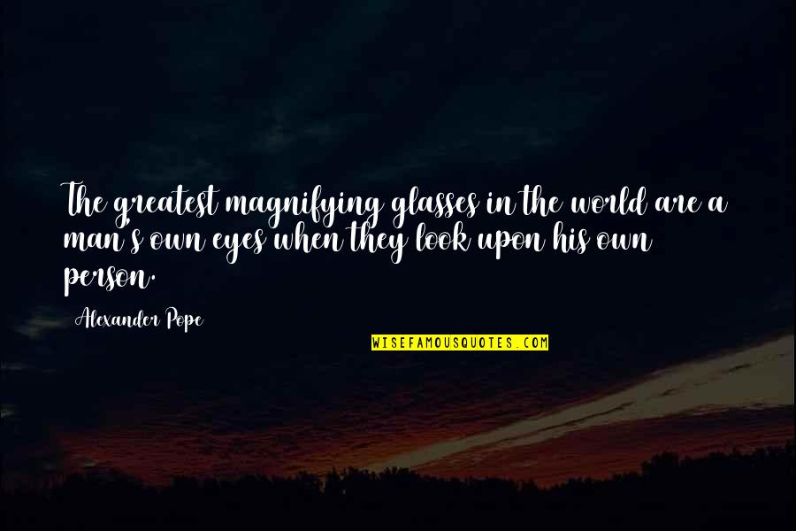 When I Look Into Your Eyes Quotes By Alexander Pope: The greatest magnifying glasses in the world are