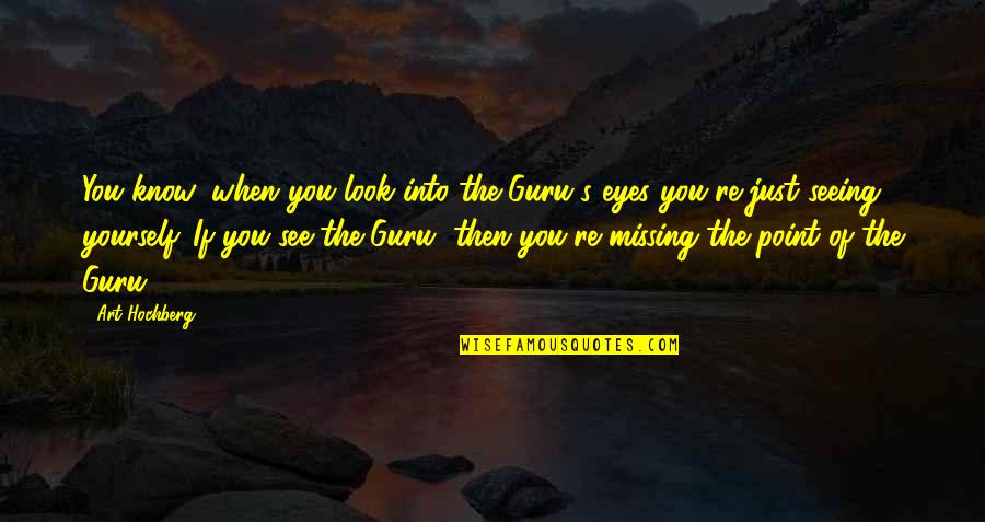 When I Look Into Your Eyes Quotes By Art Hochberg: You know, when you look into the Guru's