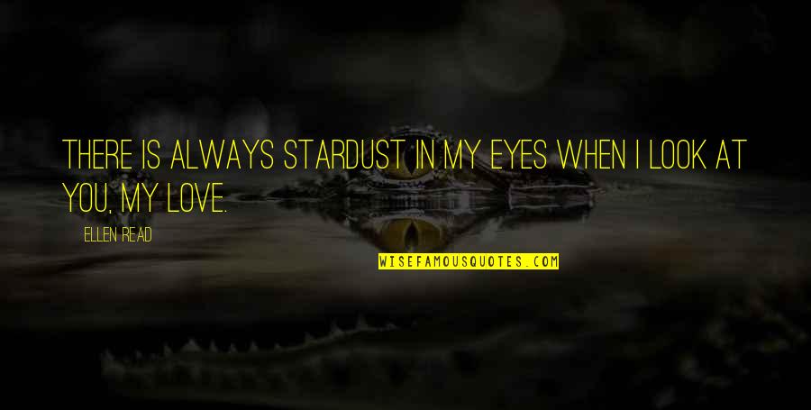 When I Look Into Your Eyes Quotes By Ellen Read: There is always stardust in my eyes when