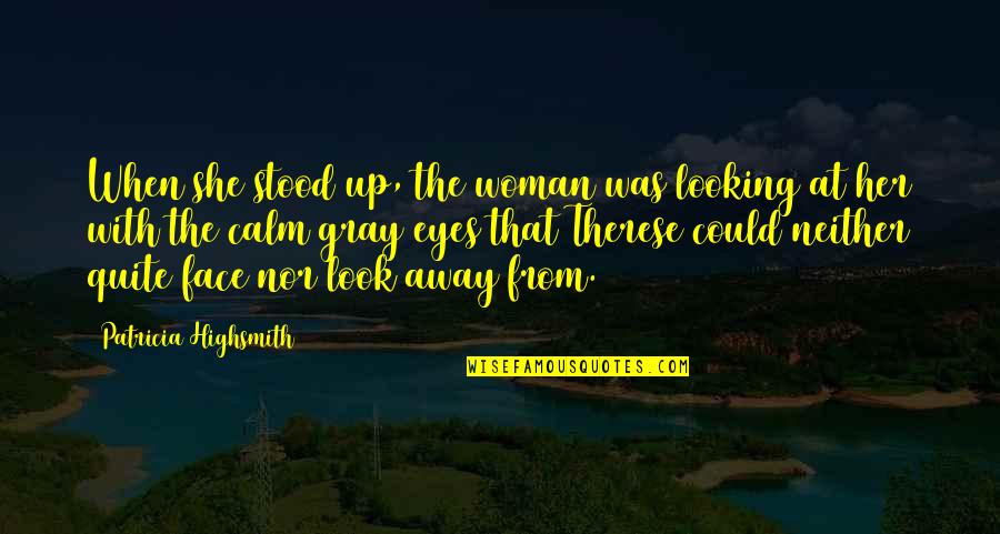 When I Look Into Your Eyes Quotes By Patricia Highsmith: When she stood up, the woman was looking