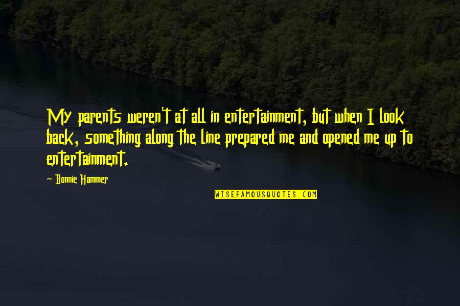 When I Look Up Quotes By Bonnie Hammer: My parents weren't at all in entertainment, but When I Look Up Quotes By Bonnie Hammer: My parents weren't at all in entertainment, but