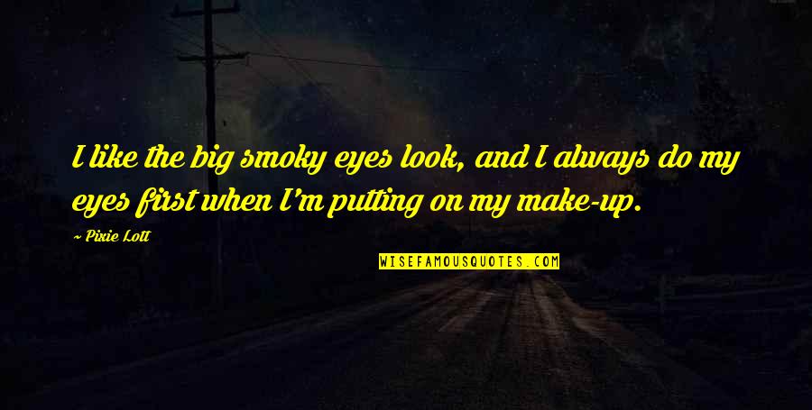 When I Look Up Quotes By Pixie Lott: I like the big smoky eyes look, and When I Look Up Quotes By Pixie Lott: I like the big smoky eyes look, and