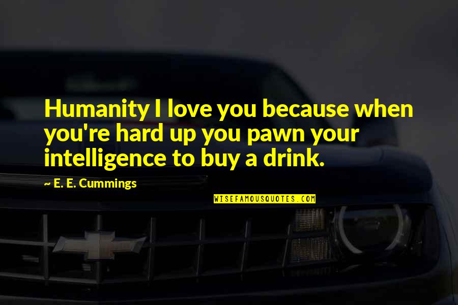 When I Love Hard Quotes By E. E. Cummings: Humanity I love you because when you're hard