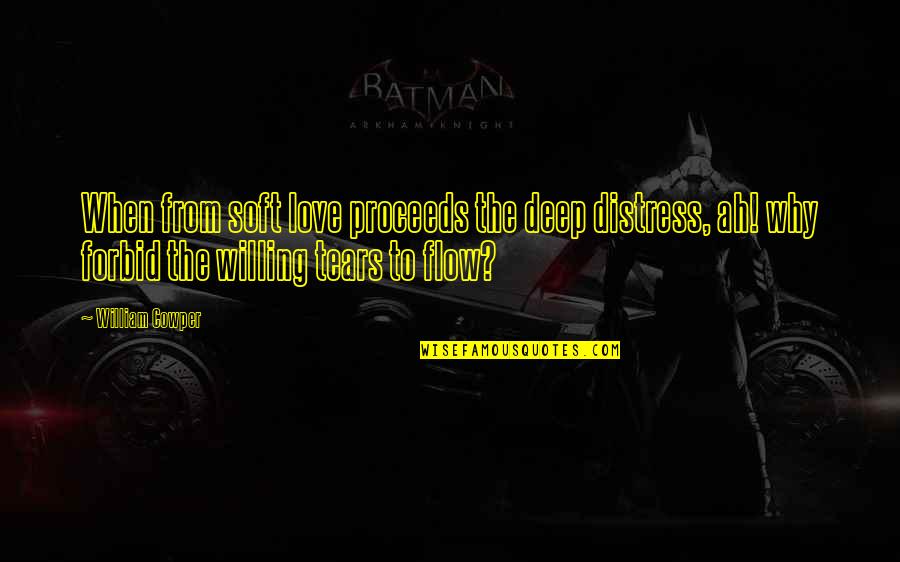 When I Love I Love Deep Quotes By William Cowper: When from soft love proceeds the deep distress,