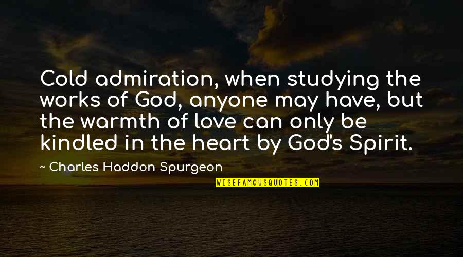 When I Love I Love With All My Heart Quotes By Charles Haddon Spurgeon: Cold admiration, when studying the works of God, When I Love I Love With All My Heart Quotes By Charles Haddon Spurgeon: Cold admiration, when studying the works of God,