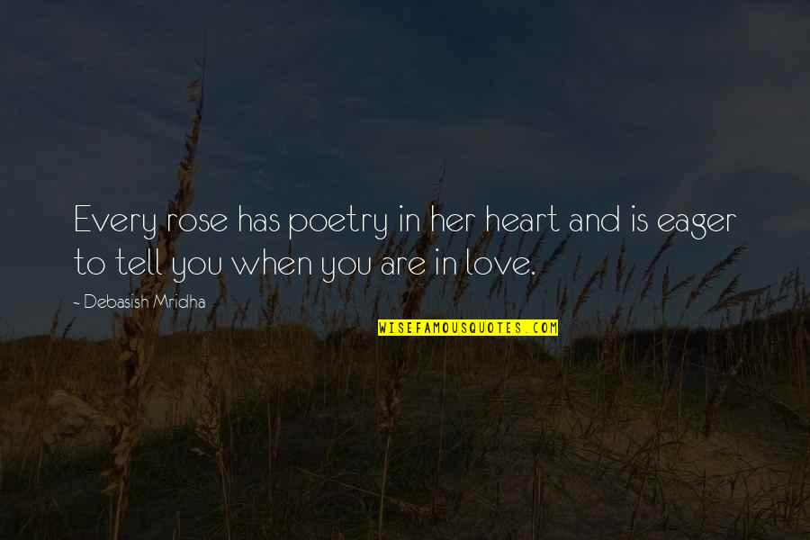When I Love I Love With All My Heart Quotes By Debasish Mridha: Every rose has poetry in her heart and