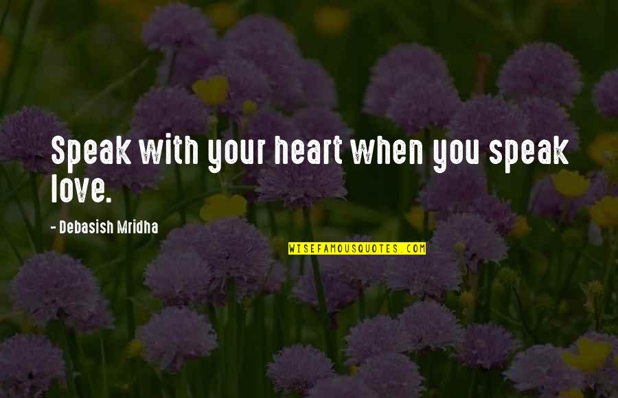 When I Love I Love With All My Heart Quotes By Debasish Mridha: Speak with your heart when you speak love. When I Love I Love With All My Heart Quotes By Debasish Mridha: Speak with your heart when you speak love.