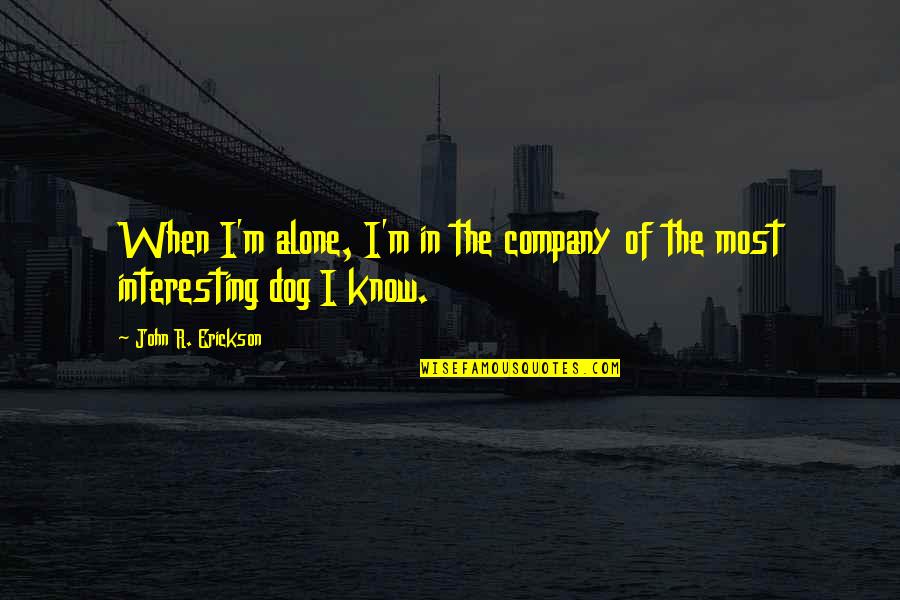 When I ' M Alone Quotes By John R. Erickson: When I'm alone, I'm in the company of