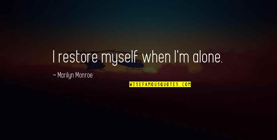 When I ' M Alone Quotes By Marilyn Monroe: I restore myself when I'm alone.